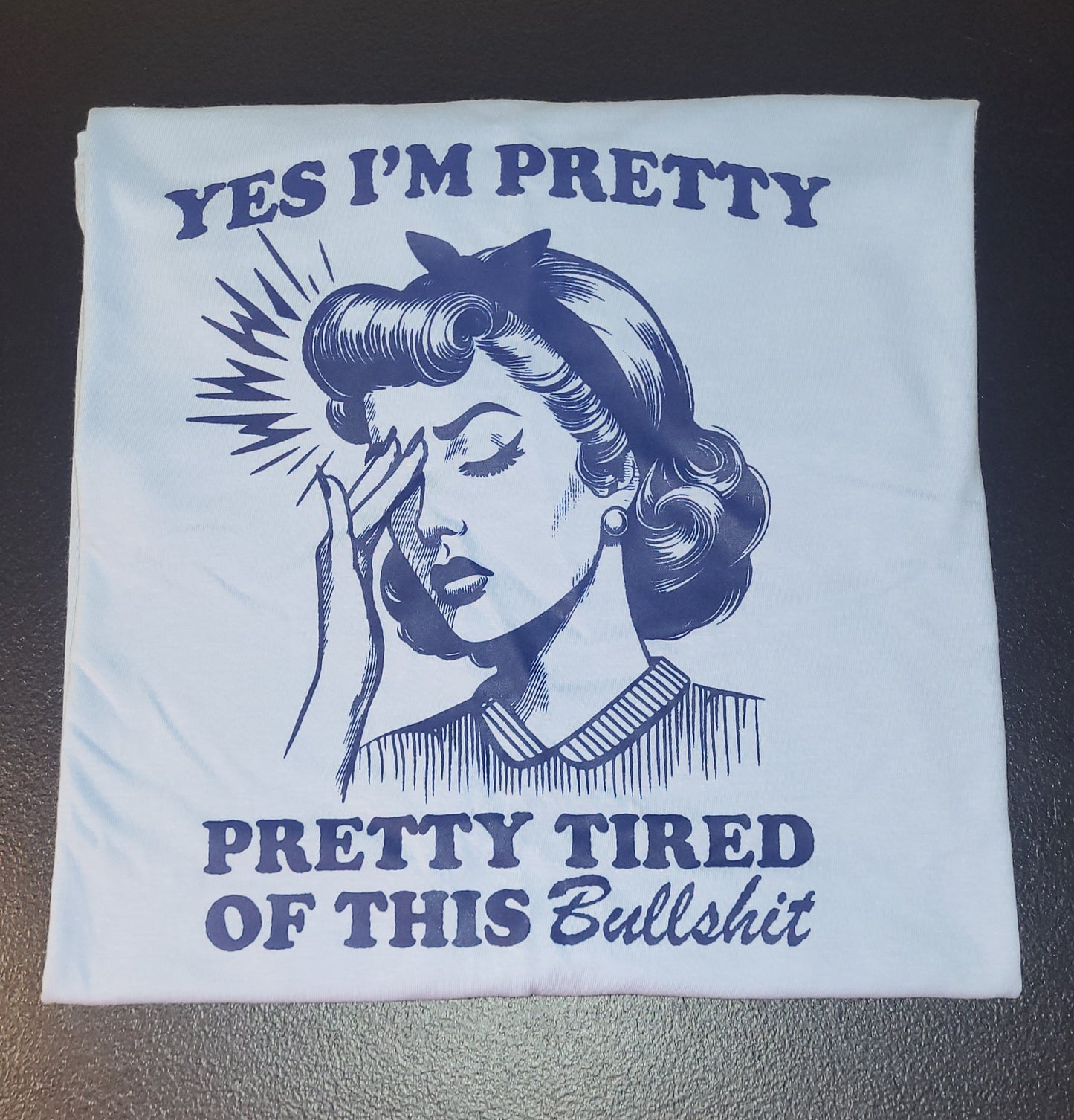 Yes I'm Pretty, Pretty Tired of This Bullshit tee